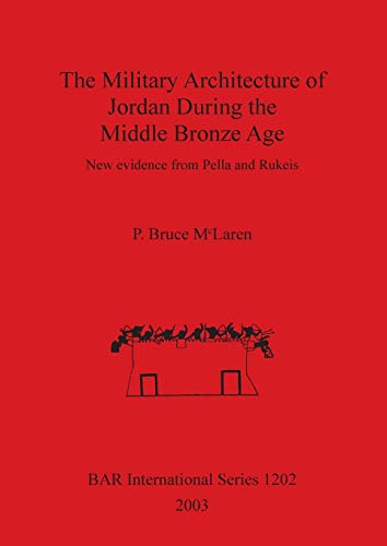 Stock image for The Military Architecture of Jordan During the Middle Bronze Age New evidence from Pella and Rukeis 1202 British Archaeological Reports International Series for sale by PBShop.store US