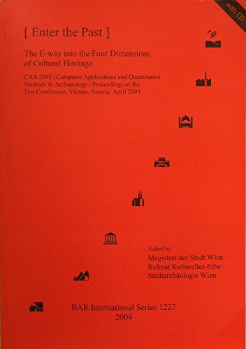 Beispielbild fr [ Enter the Past ]. The E - way into the Four Dimensions of Cultural Heritage. CAA 2002 / Computer Applications and Quantitative Methods in Archaeology / Proceedings of the 31st Conference, Vienna, Austria, April 2003 zum Verkauf von Zubal-Books, Since 1961