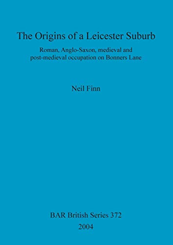 9781841716145: The Origins of a Leicester Suburb: Roman, Anglo-Saxon, medieval and post-medieval occupation on Bonners Lane (BAR British)