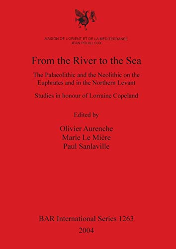 Stock image for From the River to the Sea: The Palaeolithic and the Neolithic on the Euphrates and in the Northern Levant: Studies in Honour of Lorraine Copeland (BAR International Series ; 1263, 2004) [Paleolithic] for sale by Katsumi-san Co.