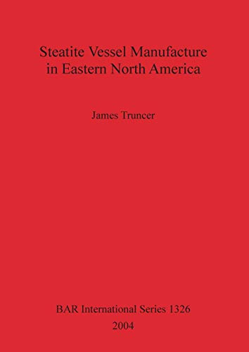 9781841716718: Steatite Vessel Manufacture in Eastern North America (1326) (British Archaeological Reports International Series)