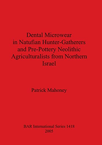 Dental Microwear in Natufian Hunter-Gatherers and Pre-Pottery Neolithic Agriculturalists from Northern Isreal (BAR International) (9781841717180) by Mahoney, Patrick