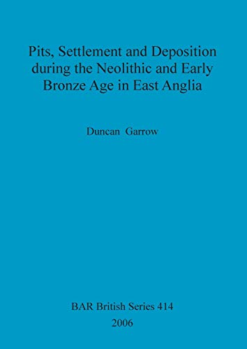 Pits, Settlement and Deposition during the Neolithic and Early Bronze Age in East Anglia (BAR British) (9781841717487) by Garrow, Duncan