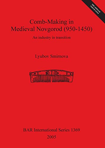 Stock image for Comb-making in Medieval Novgorod (950-1450): An Industry in Transition (British Archaeological Reports International Series, 1369) for sale by Joseph Burridge Books