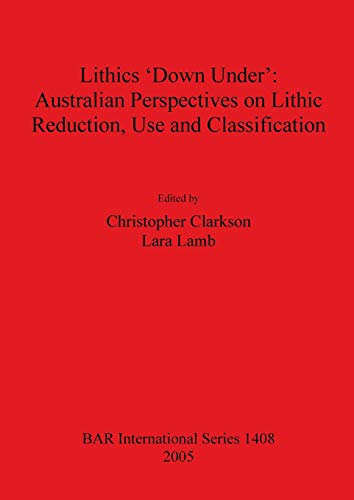 Stock image for Lithics 'Down Under' Australian Perspectives on Lithic Reduction, Use and Classification 1408 BAR International Series for sale by PBShop.store US