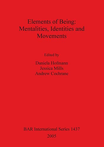 Stock image for Elements of Being: Mentalities, Identities and Movements. BAR International Series 1437 for sale by Zubal-Books, Since 1961