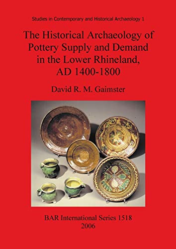Stock image for The Historical Archaeology of Pottery Supply and Demand in the Lower Rhineland, AD 14001800 An archaeological study of ceramic production, Archaeological Reports International Series for sale by PBShop.store US