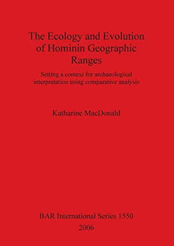 Stock image for The Ecology and Evolution of Hominin Geographic Ranges Setting a context for archaeological interpretation using comparative analysis 1550 British Archaeological Reports International Series for sale by PBShop.store US