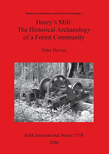 9781841719887: Henry's Mill: The Historical Archaeology of a Forest Community. Life around a timber mill in south-west Victoria, Australia, in the early twentieth ... Archaeological Reports International Series)