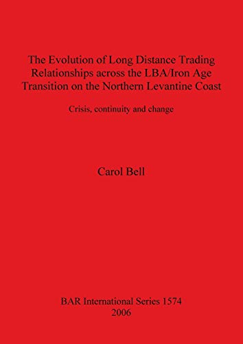 Stock image for The Evolution of Long Distance Trading Relationships across the LBAIron Age Transition on the Northern Levantine Coast Crisis, continuity and metals 1574 BAR International Series for sale by PBShop.store US