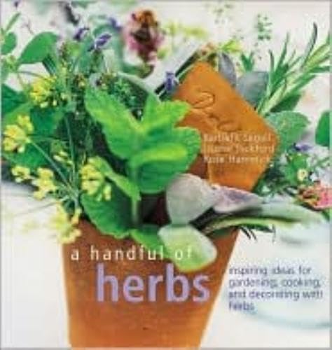 Stock image for A Handful of Herbs: Inspiring Ideas for Gardening, Cooking, and Decorating Your Home With Herbs for sale by HPB Inc.