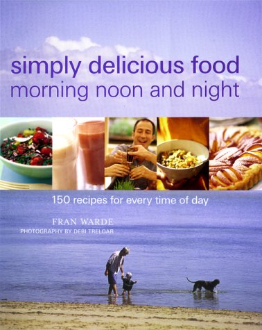 Beispielbild fr Simply Delicious Food Morning Noon and Night : 150 Recipes for Everytime of Day zum Verkauf von Better World Books