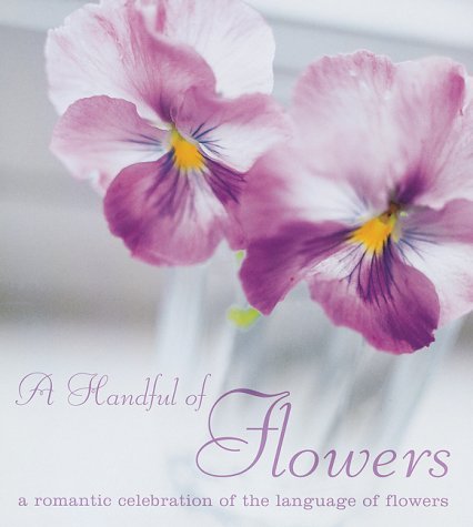 Imagen de archivo de A Handful of Flowers: A Romantic Celebration of the Language of Flowers a la venta por WorldofBooks