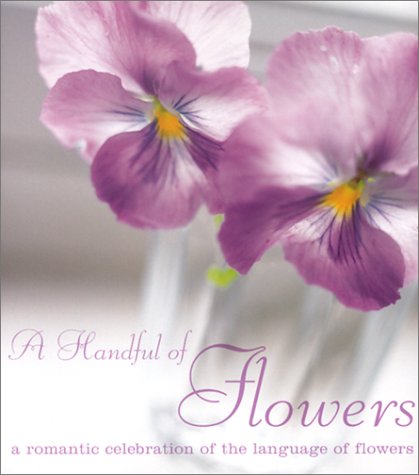 Stock image for A Handful of Flowers: A Romantic Celebration of the Language of Flowers for sale by Black Sun Compass