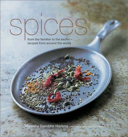 9781841723334: Spices: From the Familiar to the Exotic : Recipes from Around the World