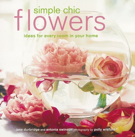 Imagen de archivo de Simple Chic Flowers: Ideas for Every Room in Your House a la venta por AwesomeBooks