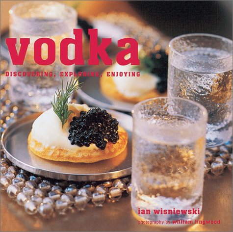 Beispielbild fr Vodka : Discovering, Exploring, Enjoying zum Verkauf von Better World Books