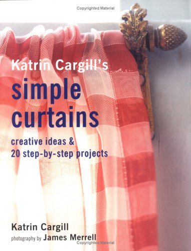 Stock image for Katrin Cargill's Simple Curtains: Creative Ideas & 20 Step-By-Step Projects for sale by HPB-Ruby