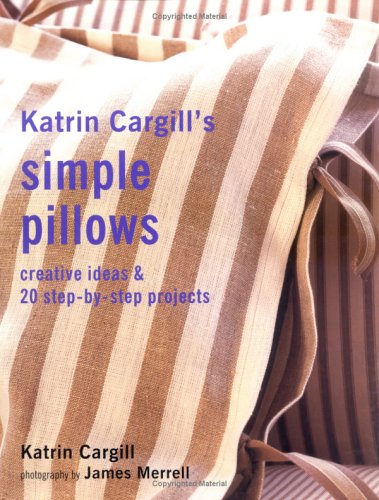 Imagen de archivo de Katrin Cargill's Simple Pillows: Creative Ideas & 20 Step-By-Step Projects a la venta por HPB Inc.