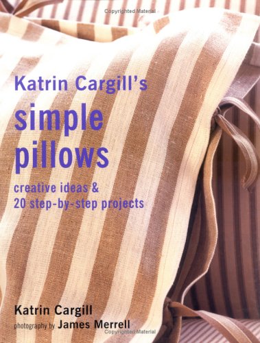Stock image for Katrin Cargill's Simple Pillows: Creative Ideas & 20 Step-By-Step Projects for sale by HPB-Emerald