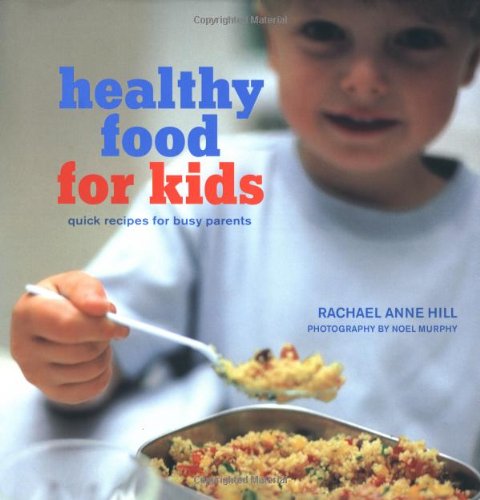 Imagen de archivo de Healthy Food for Kids : Quick Recipes for Busy Parents a la venta por Better World Books: West