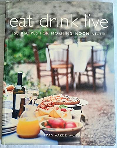 Imagen de archivo de Eat Drink Live: 150 Recipes For Every Time Of Day a la venta por HPB-Ruby