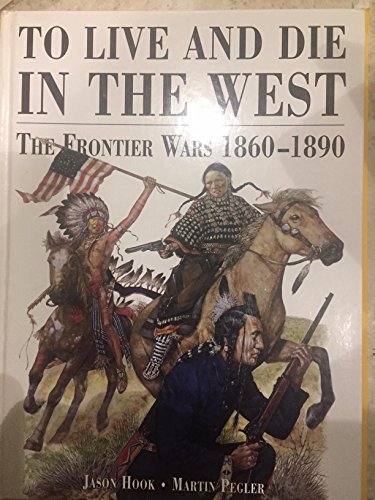 Beispielbild fr To Live and Die in the West The Frontier Wars 1860 - 1890 zum Verkauf von Chequamegon Books