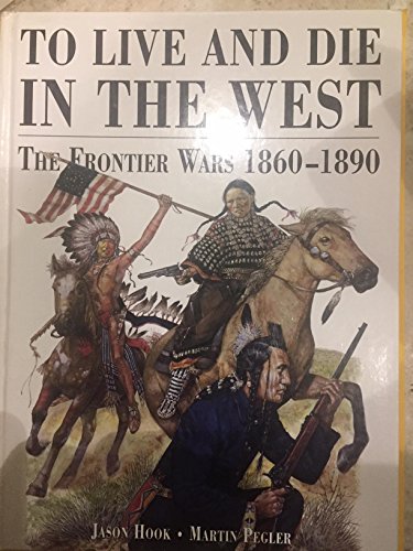 Stock image for To Live and Die in the West: The Frontier Wars 1860-1980 for sale by W. Lamm