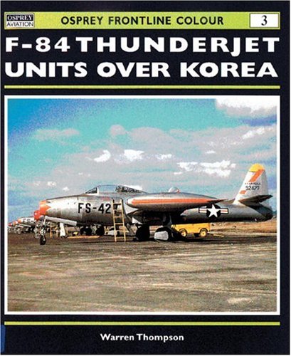 F-84 Thunderjet Units Over Korea (Osprey Frontline Colour 3) (9781841760223) by Thompson, Warren