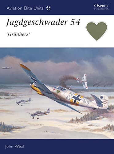 Jagdgeschwader 54: 'Grunherz' (Osprey Aviation Elite 6) (9781841762869) by Weal, John