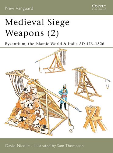 Medieval Siege Weapons (2): Byzantium, the Islamic World & India AD 476-1526: Pt. 2 (New Vanguard)