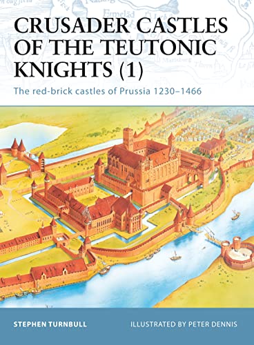 9781841765570: Crusader Castles of the Teutonic Knights (1): The red-brick castles of Prussia 1230-1466: No. 11