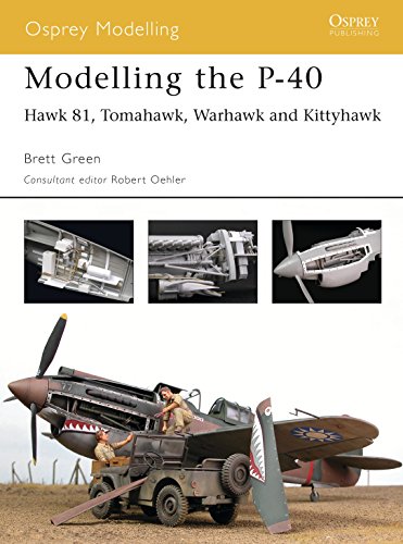 Modelling the P-40: Hawk 81, Tomahawk, Warhawk and Kittyhawk (Osprey Modelling) (9781841768236) by Green, Brett