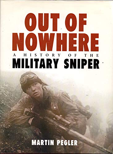 OUT OF NOWHERE; A History of the Military Sniper - Pegler, Martin