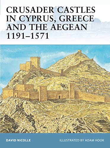 Crusader Castles in Cyprus, Greece and the Aegan 1191-1571. Fortress - David Nicolle