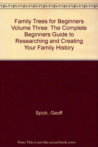 Beispielbild fr Family Trees for Beginners Volume Three: The Complete Beginners" Guide to Researching and Creating Your Family History zum Verkauf von AwesomeBooks