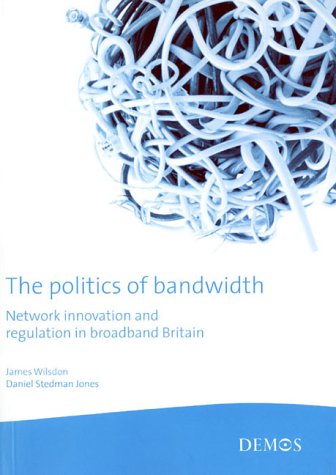 Imagen de archivo de The Politics of Bandwidth: Network Innovation and Regulation in Broadband Britain a la venta por SAVERY BOOKS