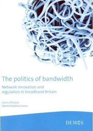 Stock image for The Politics of Bandwidth: Network Innovation and Regulation in Broadband Britain for sale by SAVERY BOOKS