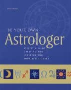 Stock image for Be Your Own Astrologer: Step by Step to Creating and Interpreting Your Birth Chart for sale by WorldofBooks