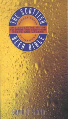The Scottish Beer Bible The Essential Guide to Over 150 Scottish Beers and Lagers