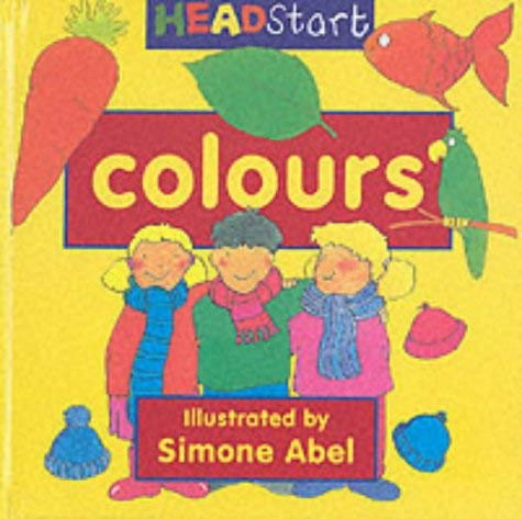 Colours (Headstart) (9781841860749) by Abel, Simone; Abel, Illustrated Simone; Whiteford, Rhona