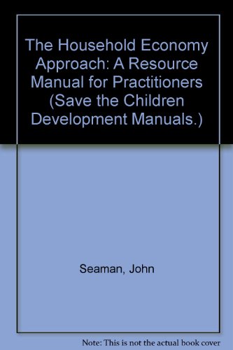 The Household Economy Approach: A Resource Manual for Practitioners (Development Manual) (Save the Children Development Manuals.) (9781841870298) by John Seaman; Paul Clarke; Tanya Boudreau; Julius Holt