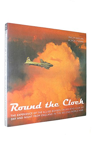 Imagen de archivo de Round the Clock: The Experience of the Allied Bomber Crews Who Flew By Day and Night from England in the Second World War a la venta por Books From California