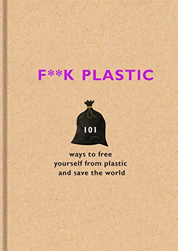 Beispielbild fr F**k Plastic: 101 Ways to Free Yourself from Plastic and Save the World zum Verkauf von ThriftBooks-Dallas