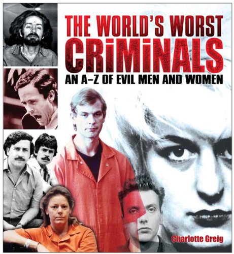 The World's Worst Criminals: An A-Z of Evil Men and Women (9781841937564) by Charlotte Greig