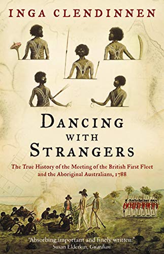 9781841956992: Dancing with Strangers: The True History of the Meeting of the British First Fleet and the Aboriginal Australians, 1788