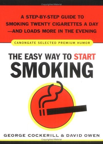 The Easy Way to Start Smoking: A Step-by-Step Guide to Smoking Twenty Cigarettes a Day and Loads More in the Evening (9781841957449) by Cockerill, George; Owen, David