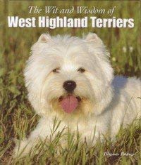 Stock image for The Wit and Wisdom of West Highland Terriers for sale by BookHolders