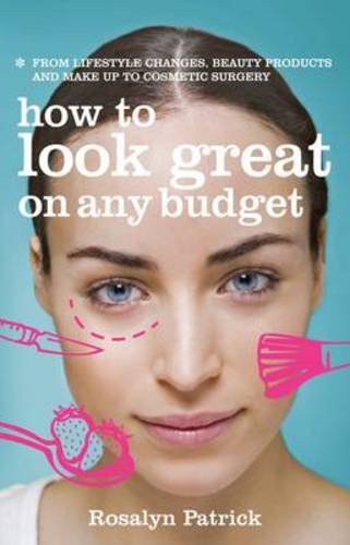 Stock image for How to Look Great on Any Budget: From Lifestyle Changes, Beauty Products and Make Up to Cosmetic Surgery for sale by AwesomeBooks