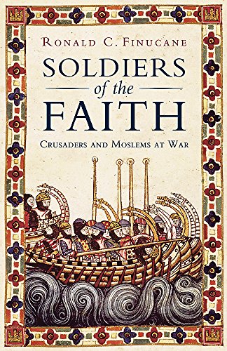 Stock image for Soldiers of the Faith: Crusaders and Moslems at War for sale by ThriftBooks-Dallas